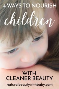 Learn about the 4 ways you can nourish your child through cleaner beauty. Bathing, massage, nappy change time, and learning about nature together are all included. Find out how!