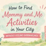 How to Find Mommy and Me Activities in Your City Without Feeling Overwhelmed